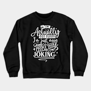 Im Actually Not Funny Im Just Mean And People Think Im Joking Crewneck Sweatshirt